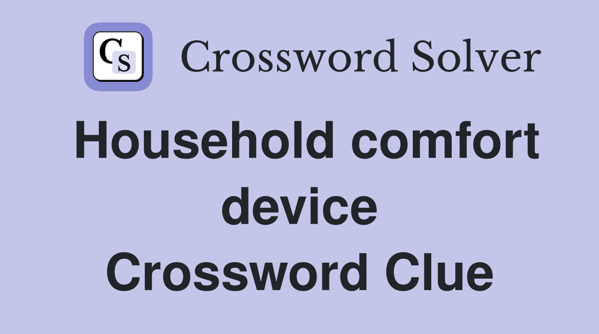 Household comfort device Crossword Clue