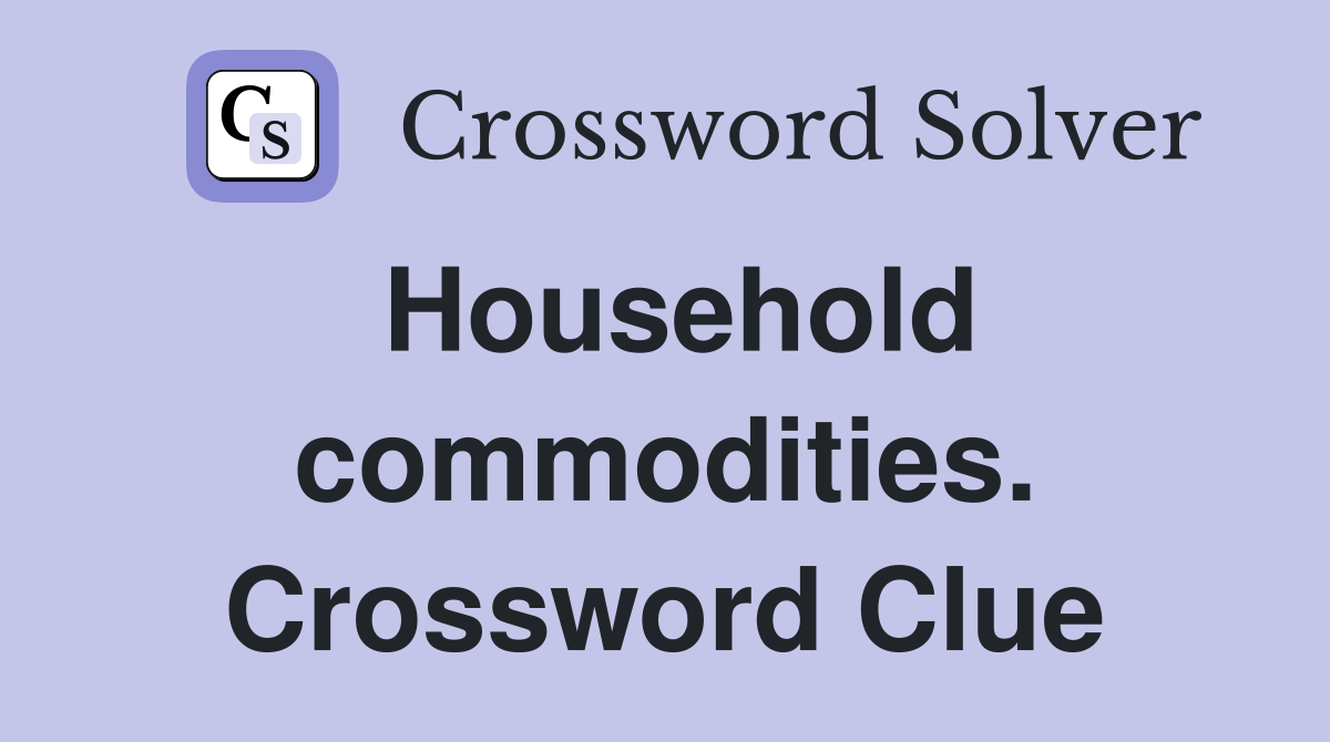 Household commodities. Crossword Clue