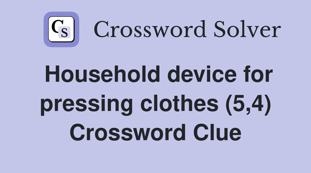 Household device for pressing clothes (5,4) Crossword Clue