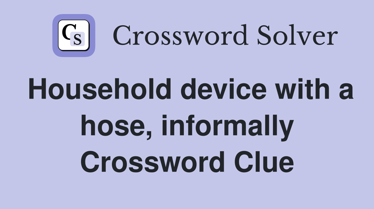 Household device with a hose, informally Crossword Clue
