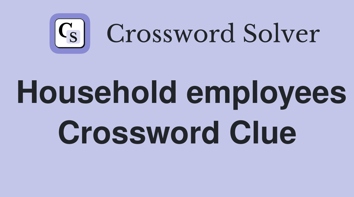 Household employees Crossword Clue