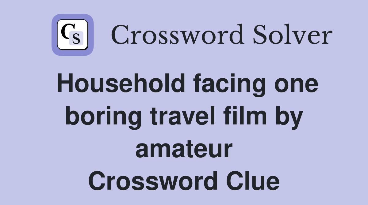Household facing one boring travel film by amateur Crossword Clue