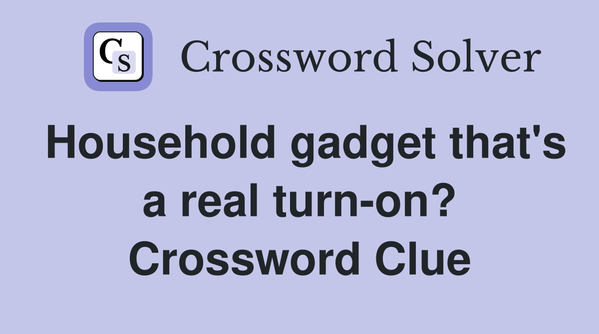 Household gadget that's a real turn-on? Crossword Clue