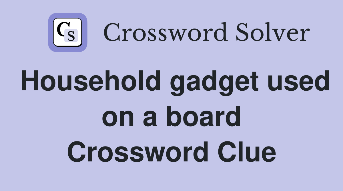 Household gadget used on a board Crossword Clue