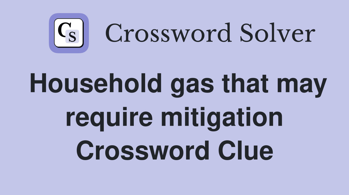Household gas that may require mitigation Crossword Clue