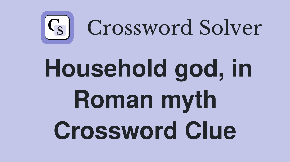 Household god, in Roman myth Crossword Clue