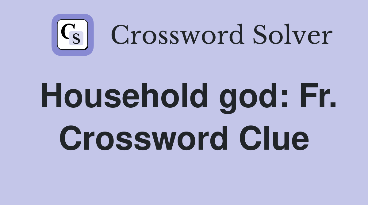Household god: Fr. Crossword Clue