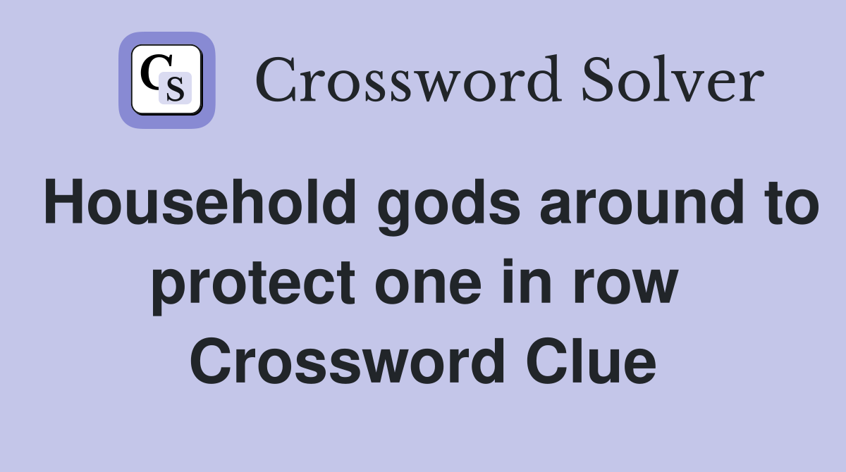Household gods around to protect one in row  Crossword Clue