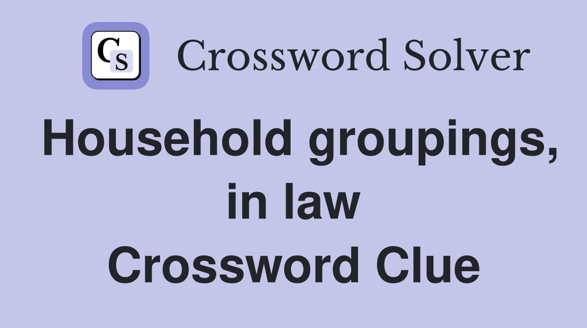 Household groupings, in law Crossword Clue