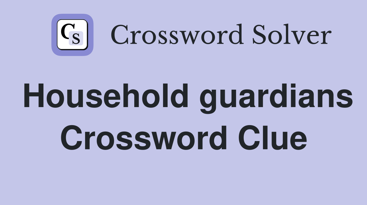 Household guardians Crossword Clue