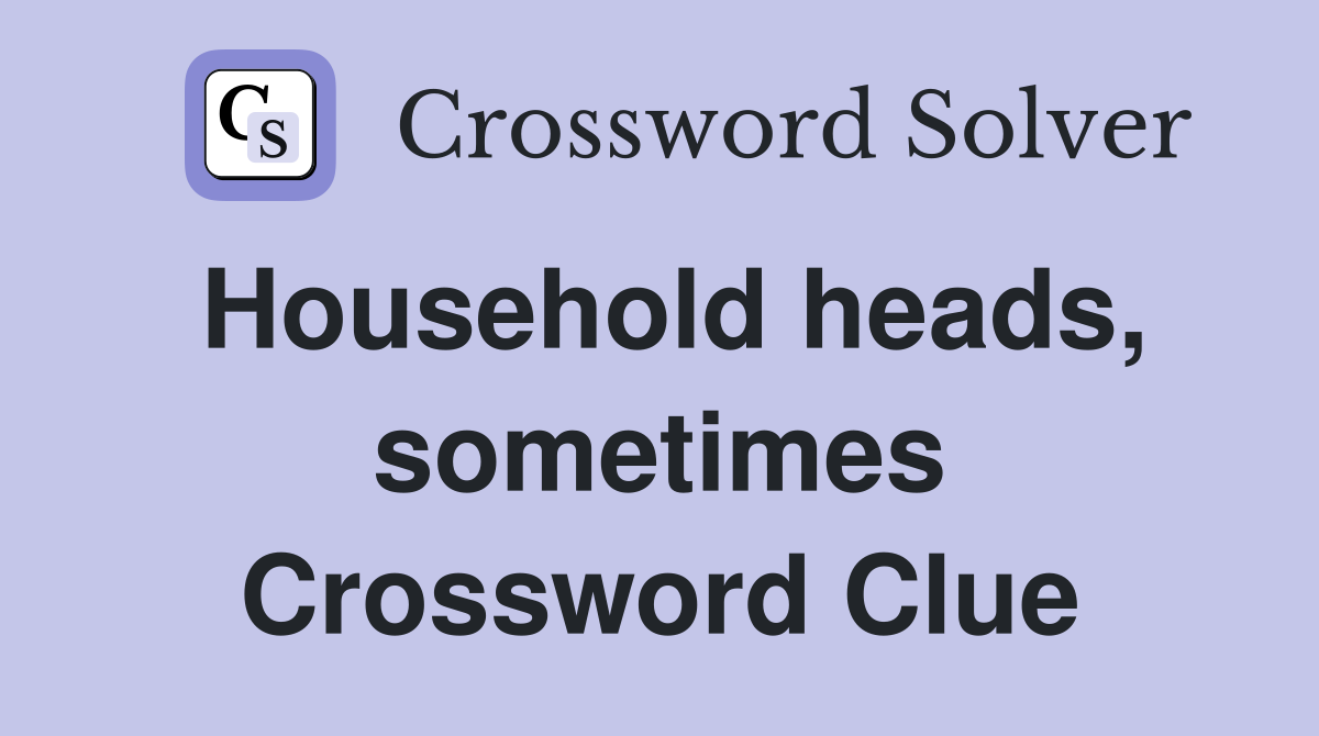 Household heads, sometimes Crossword Clue