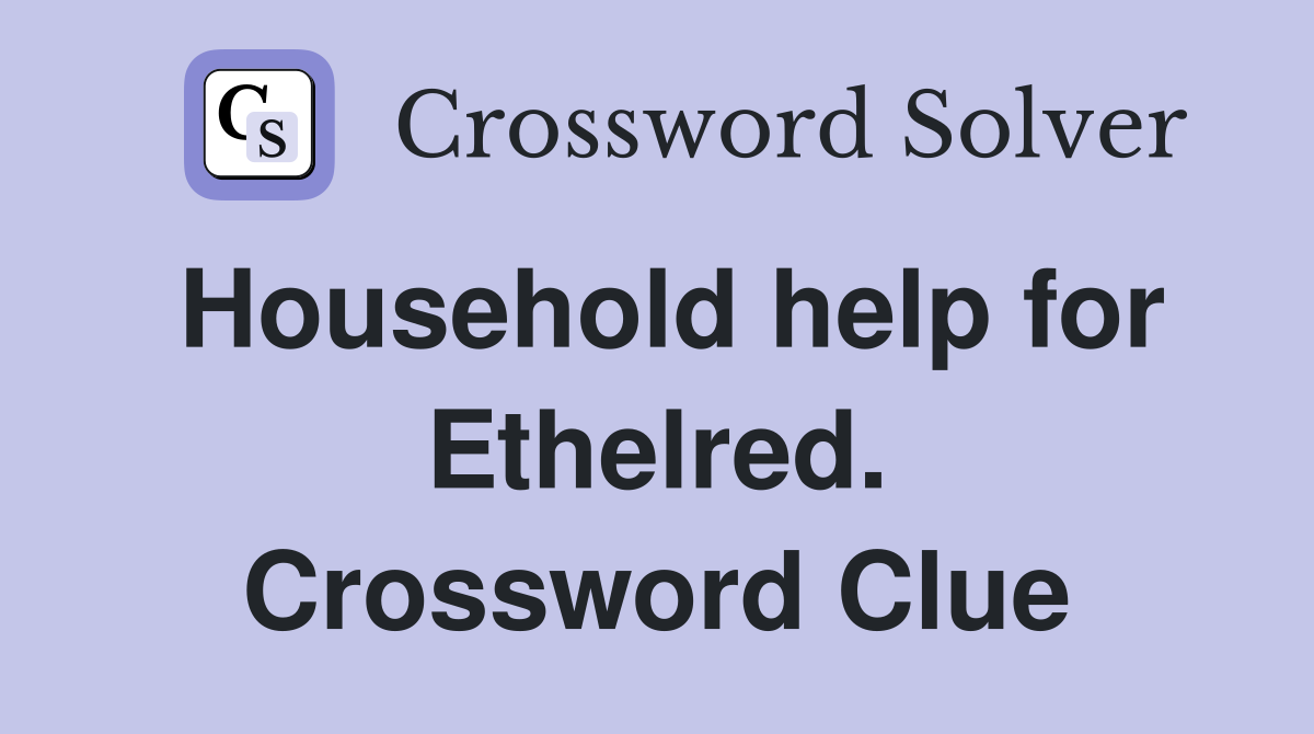 Household help for Ethelred. Crossword Clue