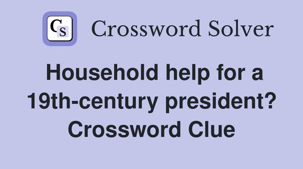 Household help for a 19th-century president? Crossword Clue