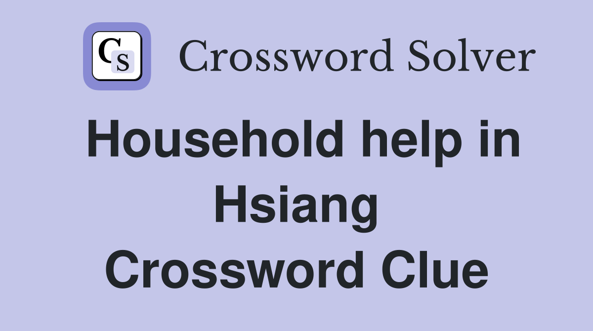 Household help in Hsiang Crossword Clue