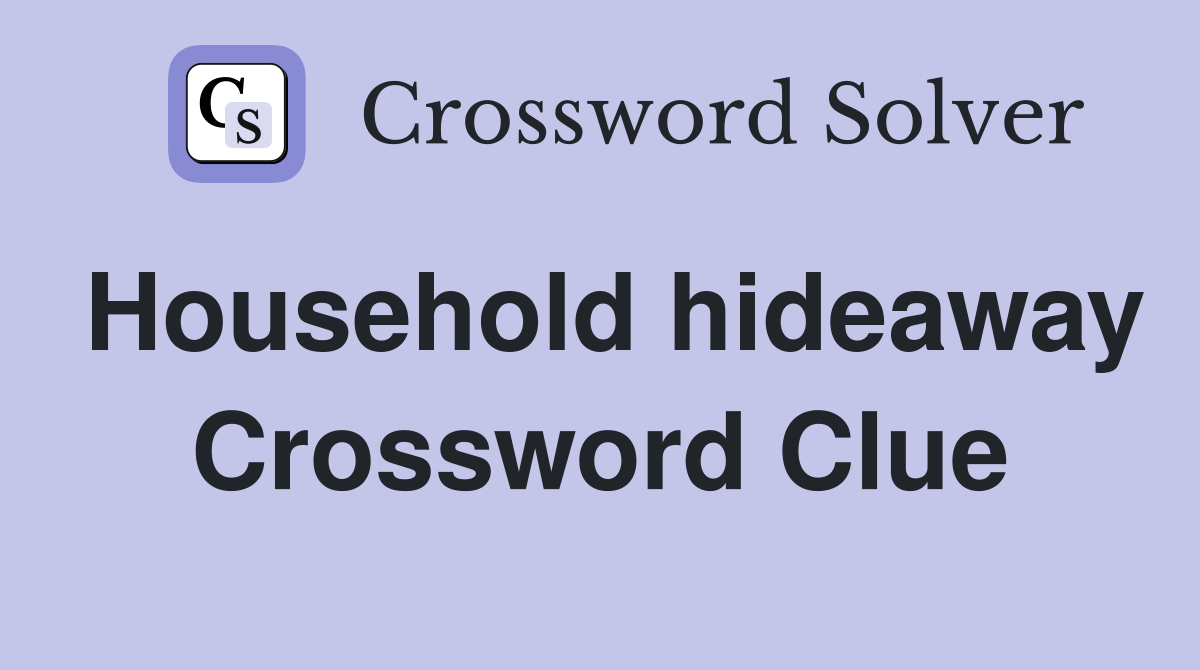 Household hideaway Crossword Clue