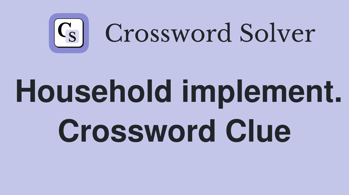 Household implement. Crossword Clue