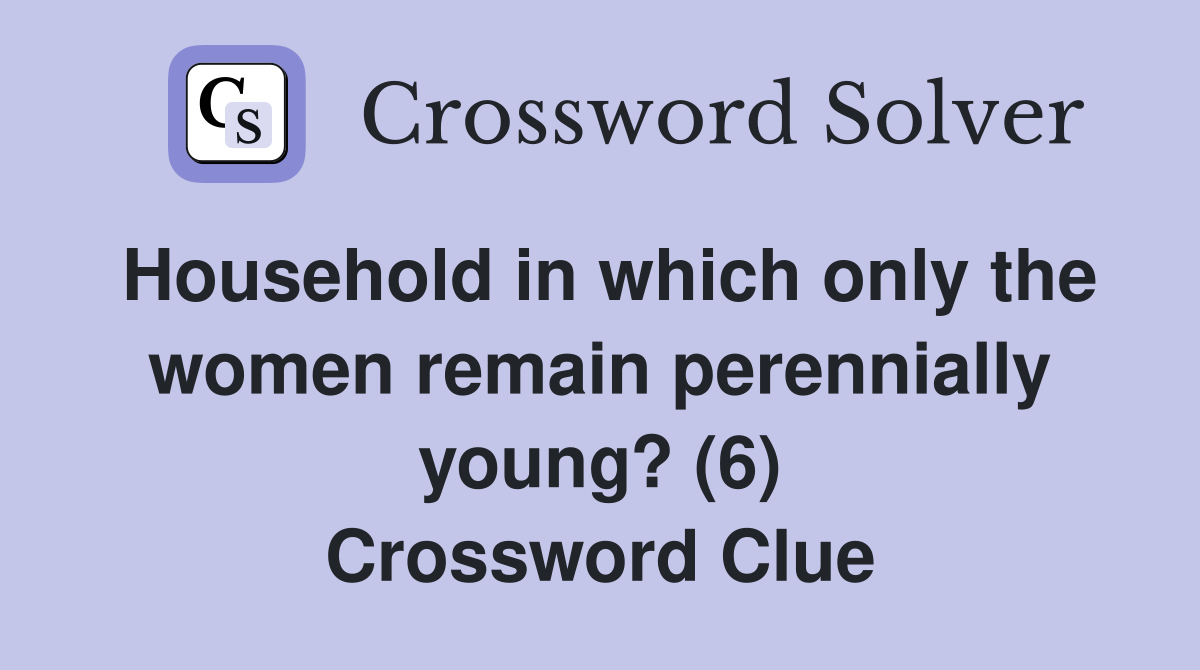 Household in which only the women remain perennially young? (6) Crossword Clue