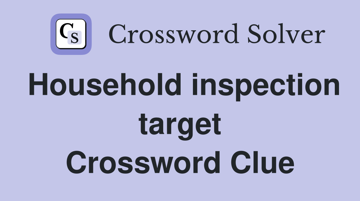 Household inspection target Crossword Clue