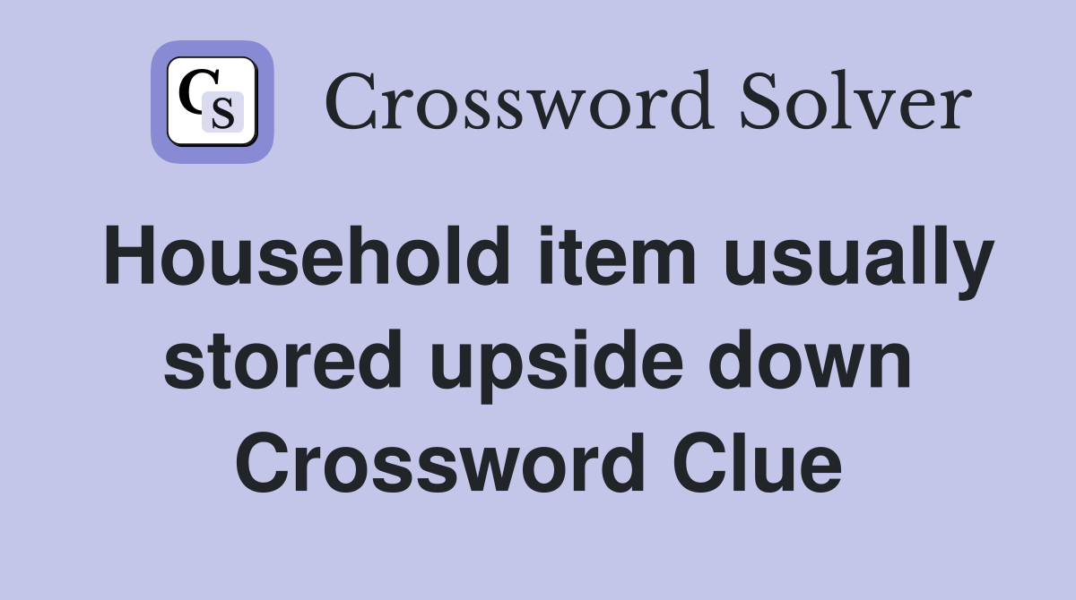 Household item usually stored upside down Crossword Clue