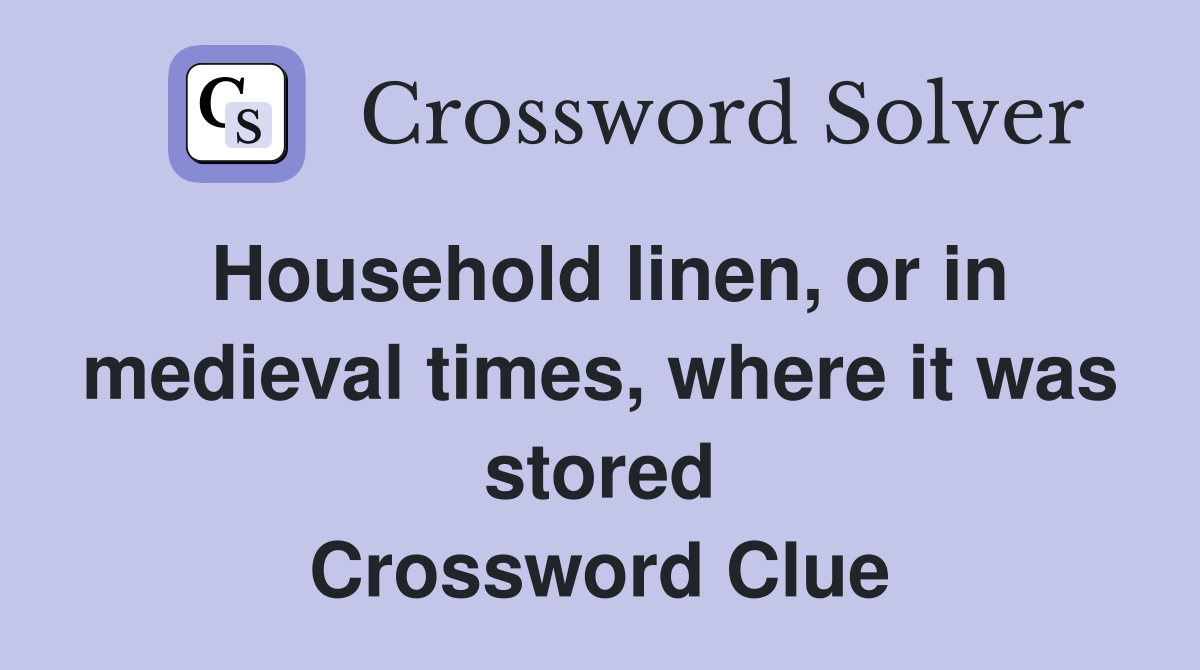 Household linen, or in medieval times, where it was stored Crossword Clue