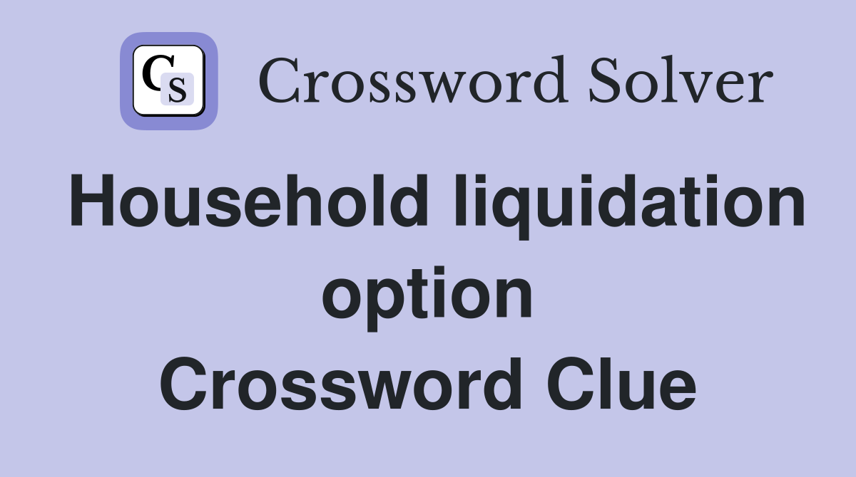Household liquidation option Crossword Clue