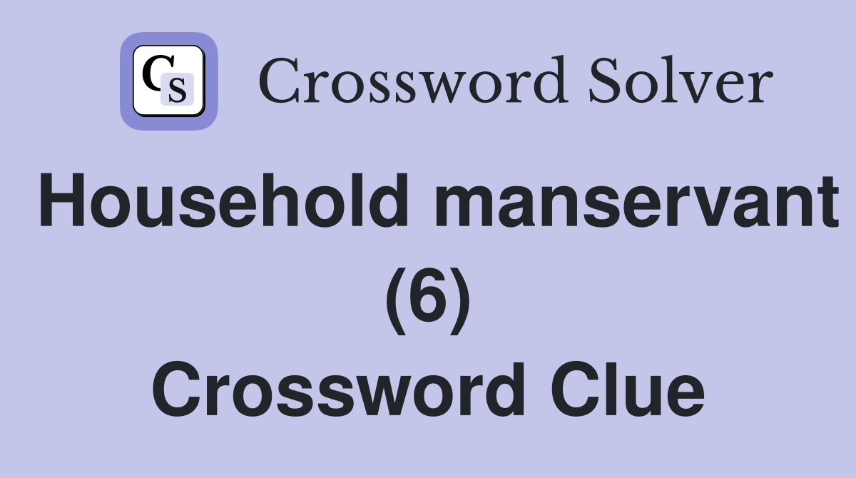 Household manservant (6) Crossword Clue