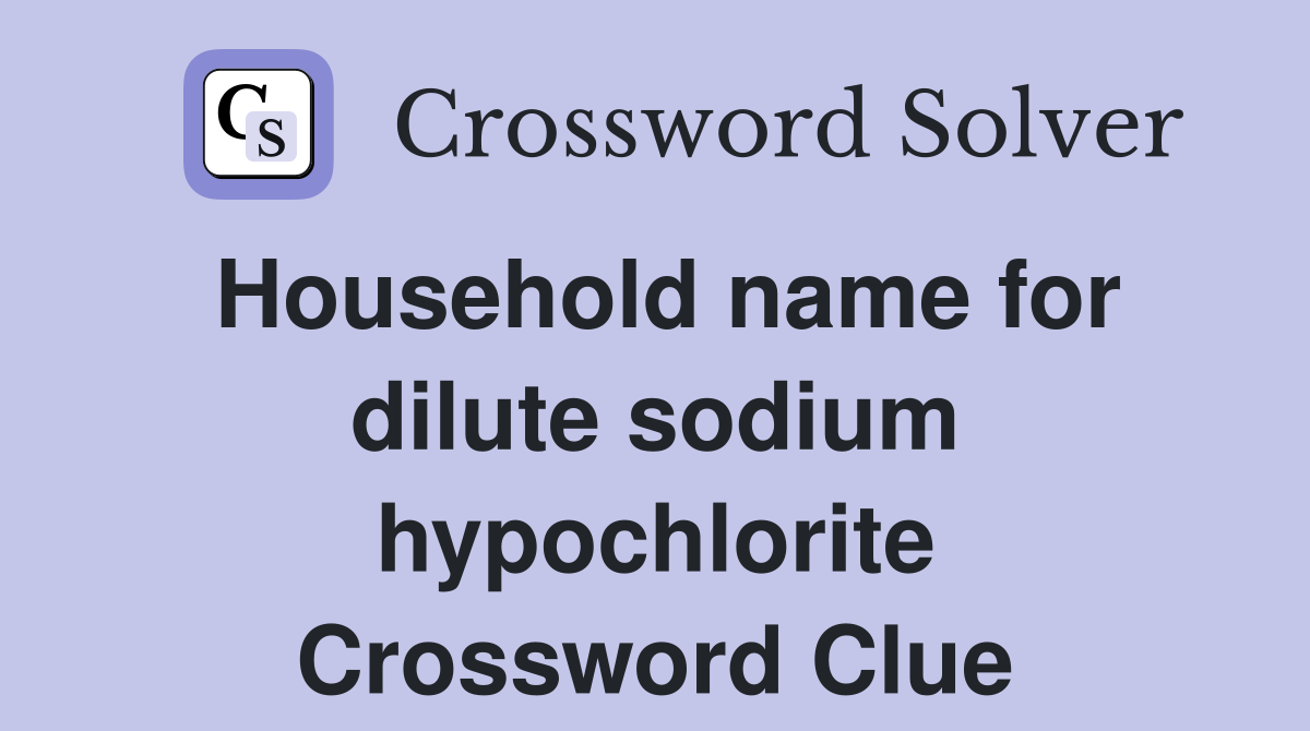 Household name for dilute sodium hypochlorite Crossword Clue