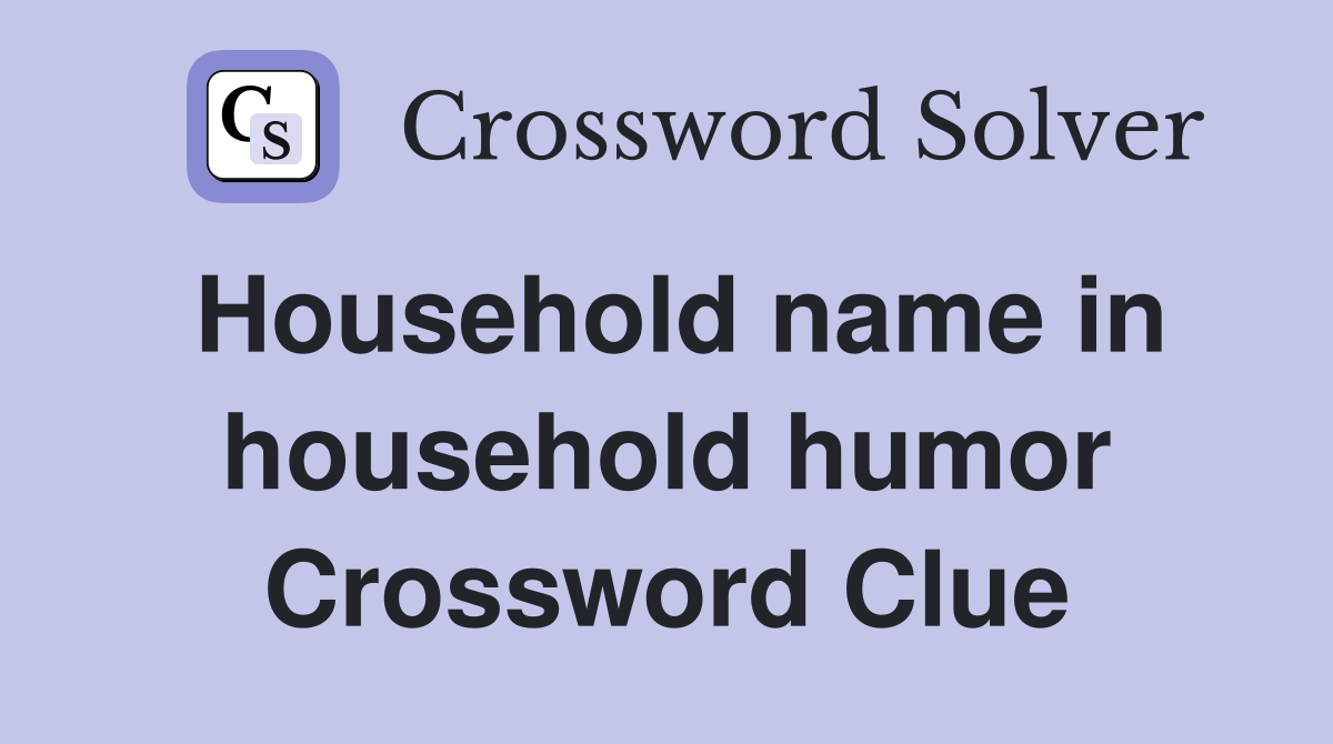 Household name in household humor Crossword Clue