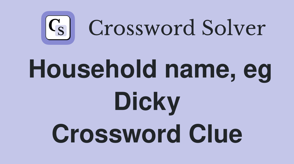 Household name, eg Dicky Crossword Clue