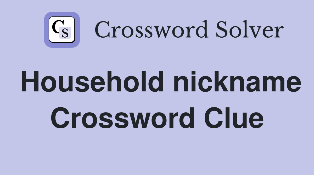 Household nickname Crossword Clue