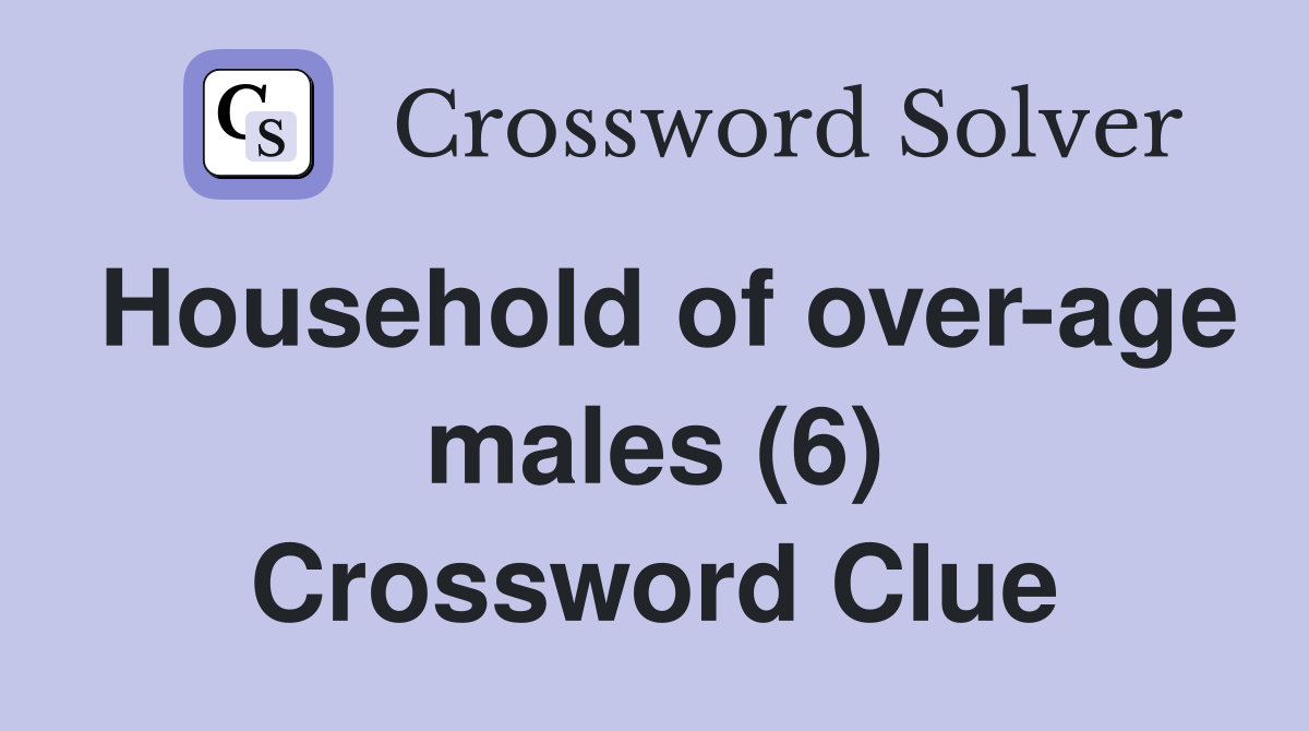 Household of over-age males (6) Crossword Clue