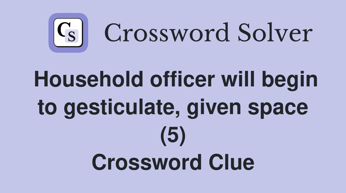 Household officer will begin to gesticulate, given space (5) Crossword Clue