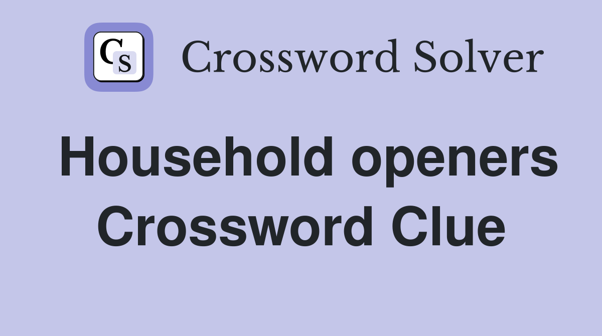 Household openers Crossword Clue