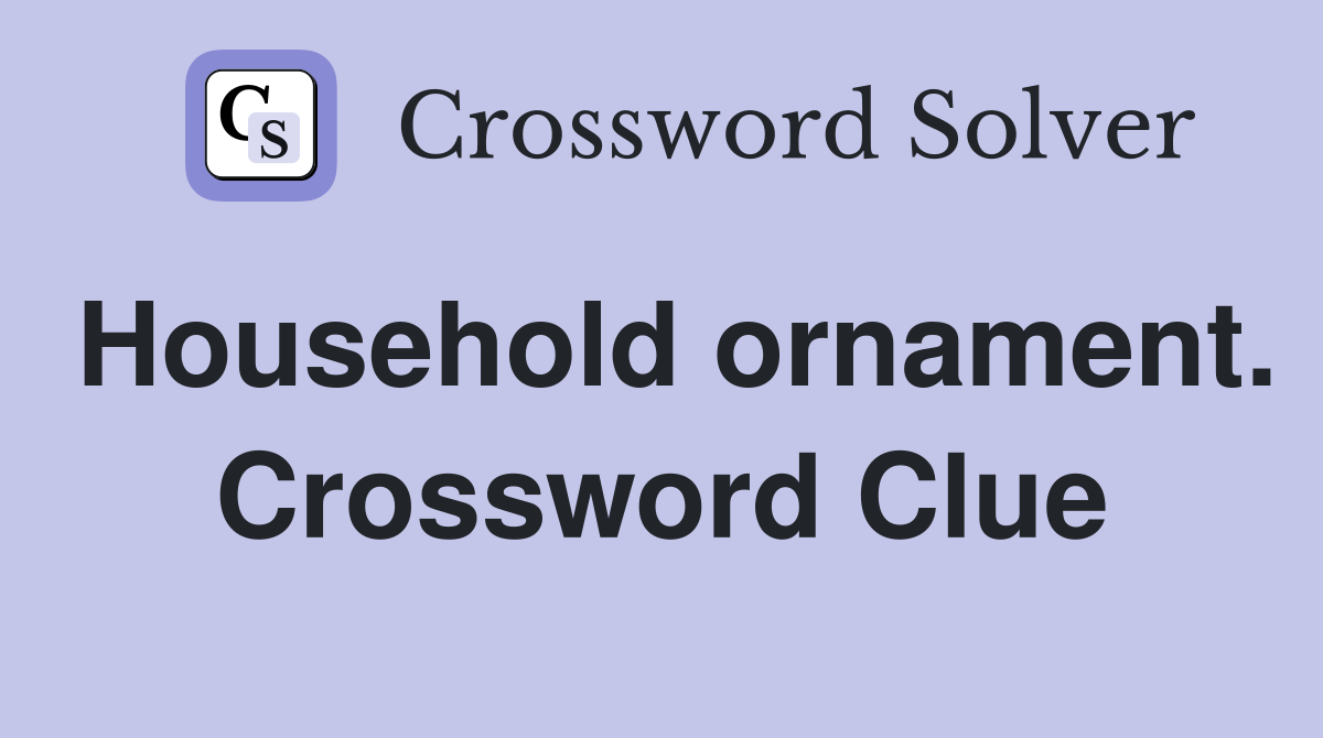 Household ornament. Crossword Clue