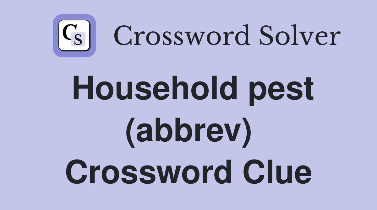 Household pest (abbrev) Crossword Clue