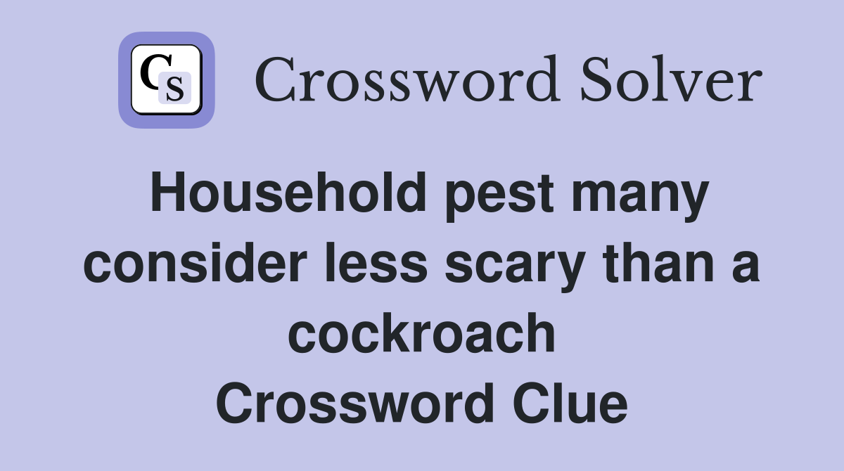 Household pest many consider less scary than a cockroach Crossword Clue