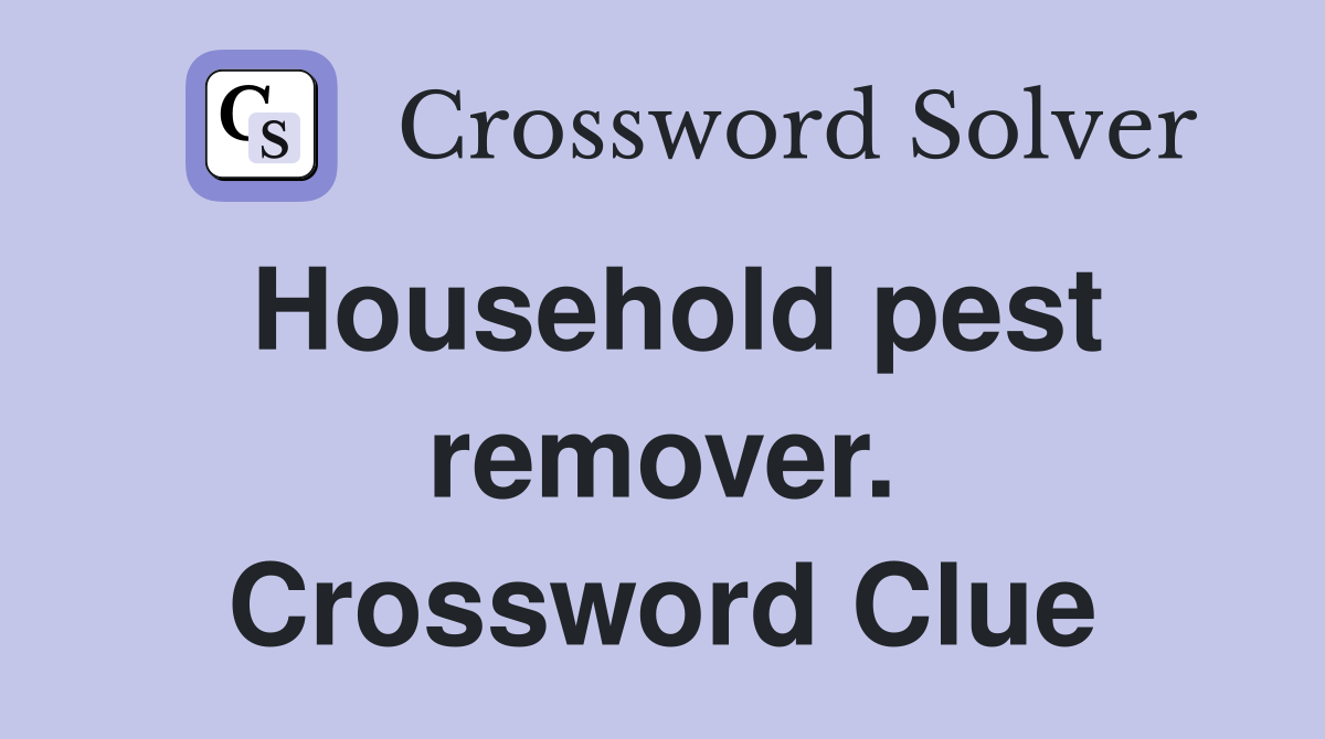 Household pest remover. Crossword Clue