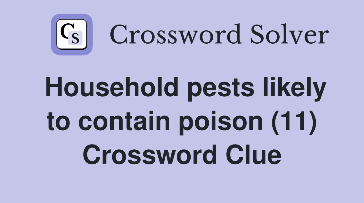 Household pests likely to contain poison (11) Crossword Clue