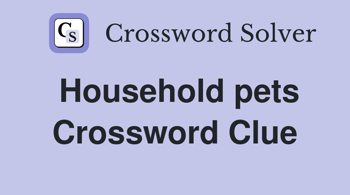 Household pets Crossword Clue