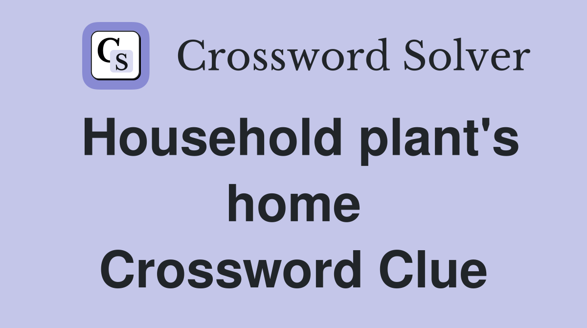 Household plant's home Crossword Clue