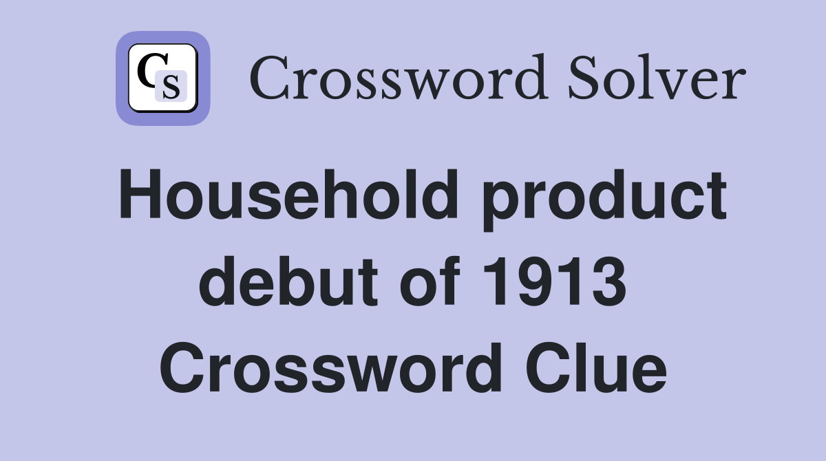 Household product debut of 1913 Crossword Clue