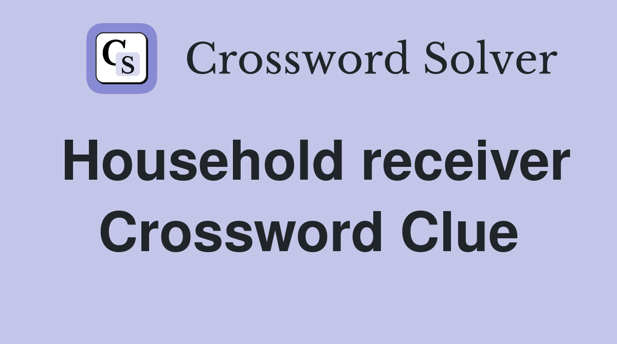 Household receiver Crossword Clue