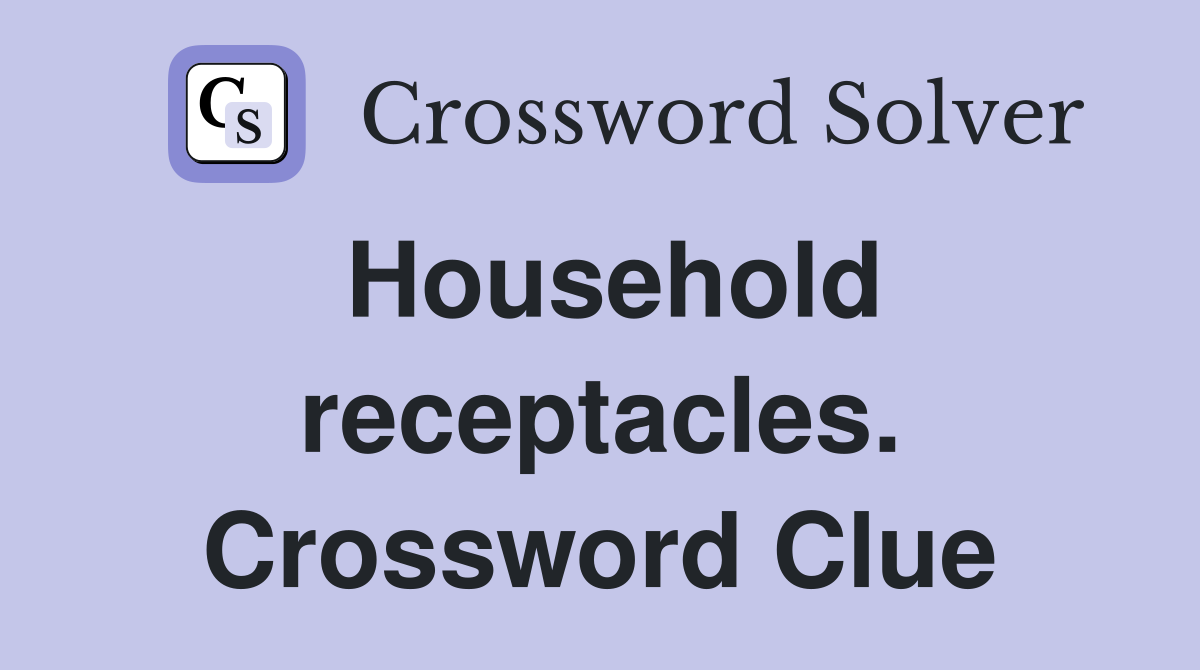 Household receptacles. Crossword Clue