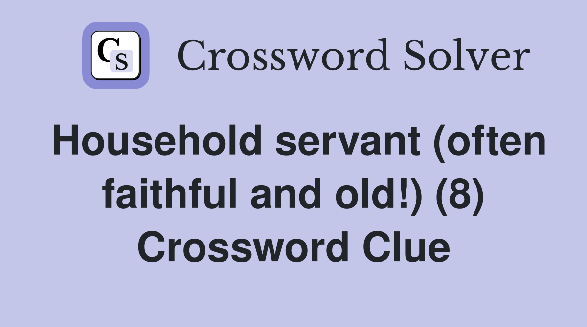 Household servant (often faithful and old!) (8) Crossword Clue