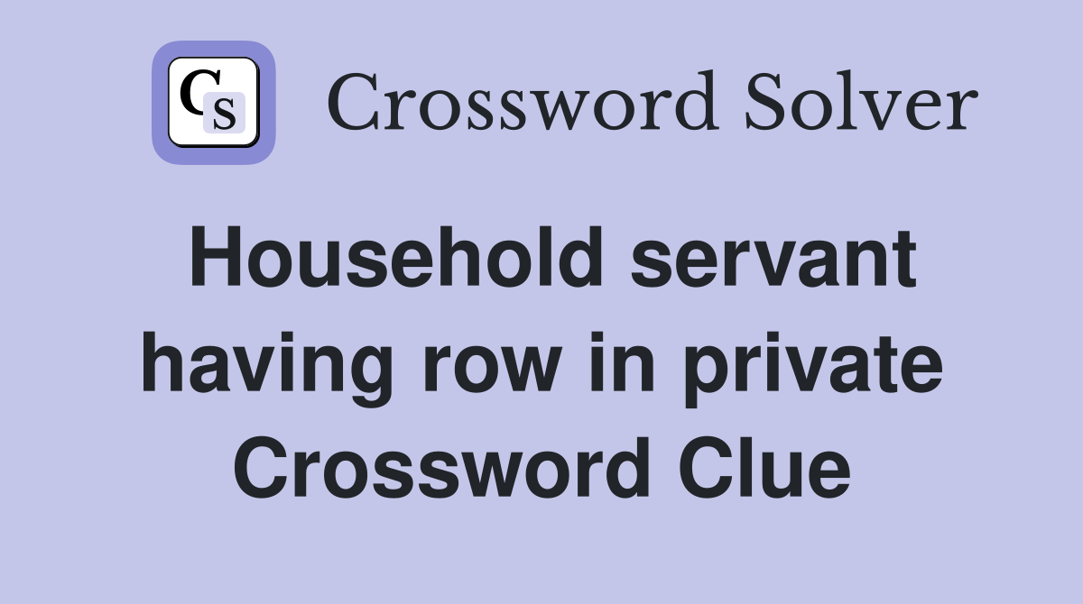 Household servant having row in private Crossword Clue