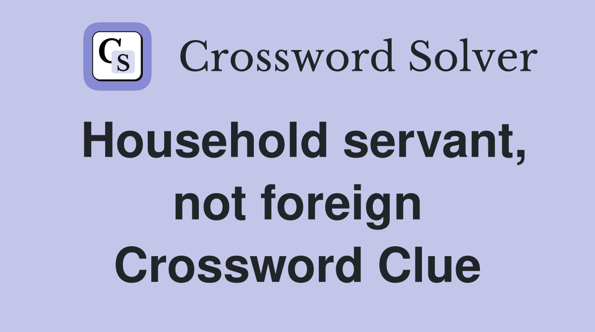 Household servant, not foreign Crossword Clue