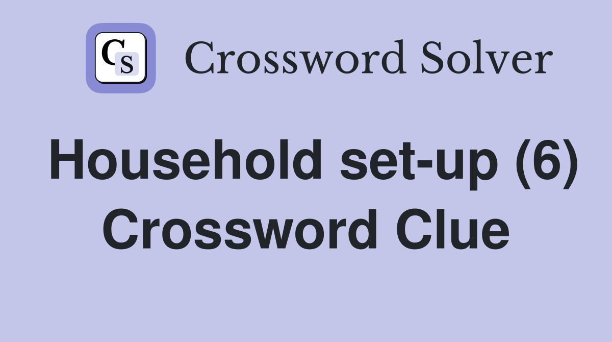 Household set-up (6) Crossword Clue