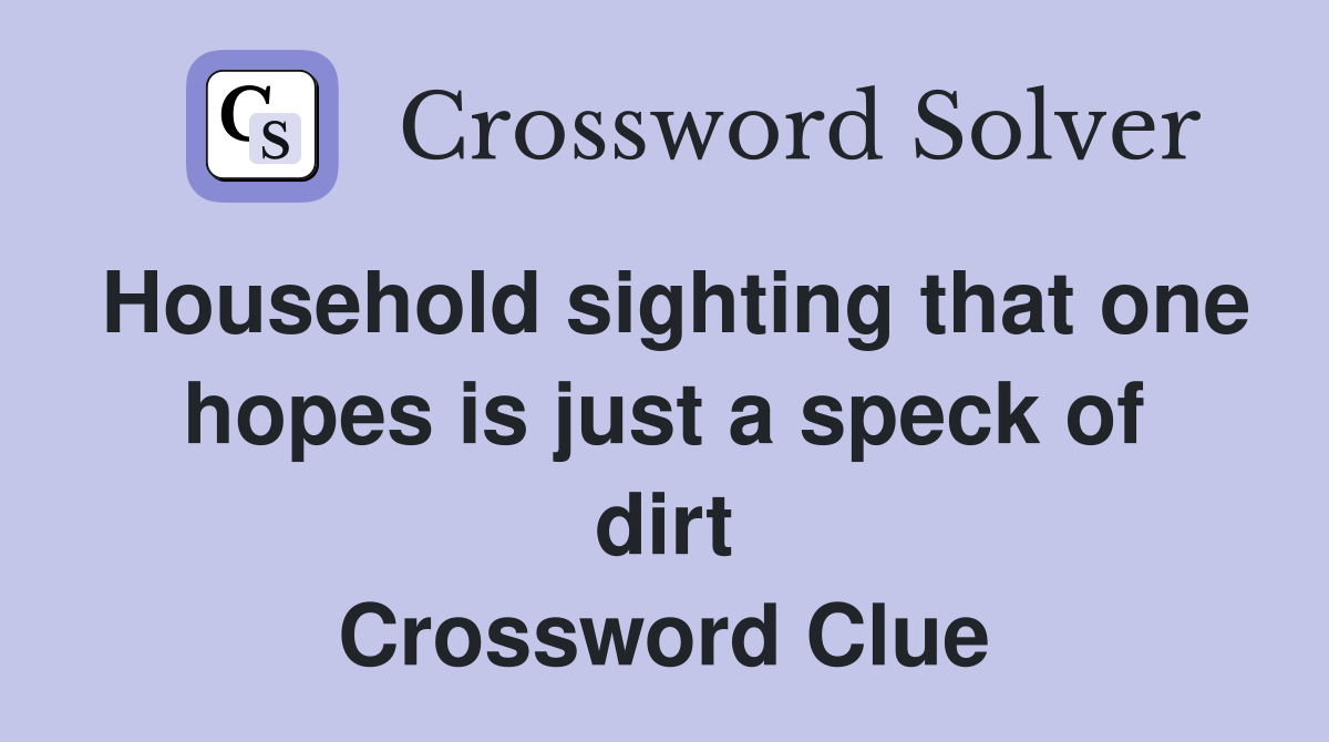 Household sighting that one hopes is just a speck of dirt Crossword Clue