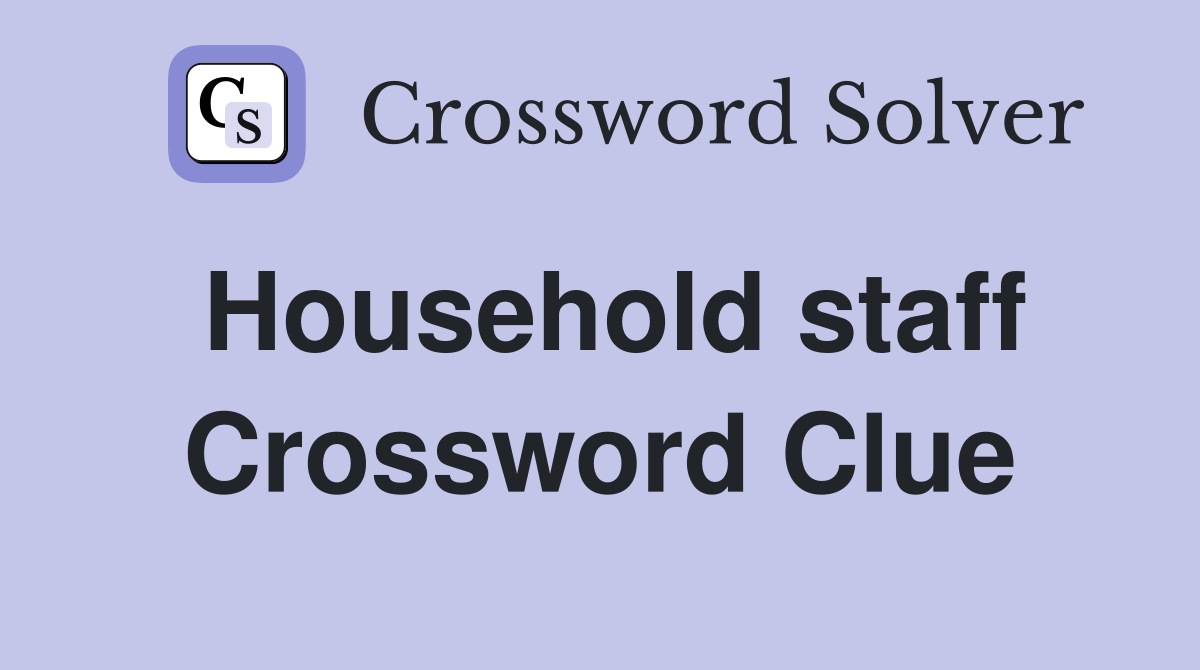 Household staff Crossword Clue