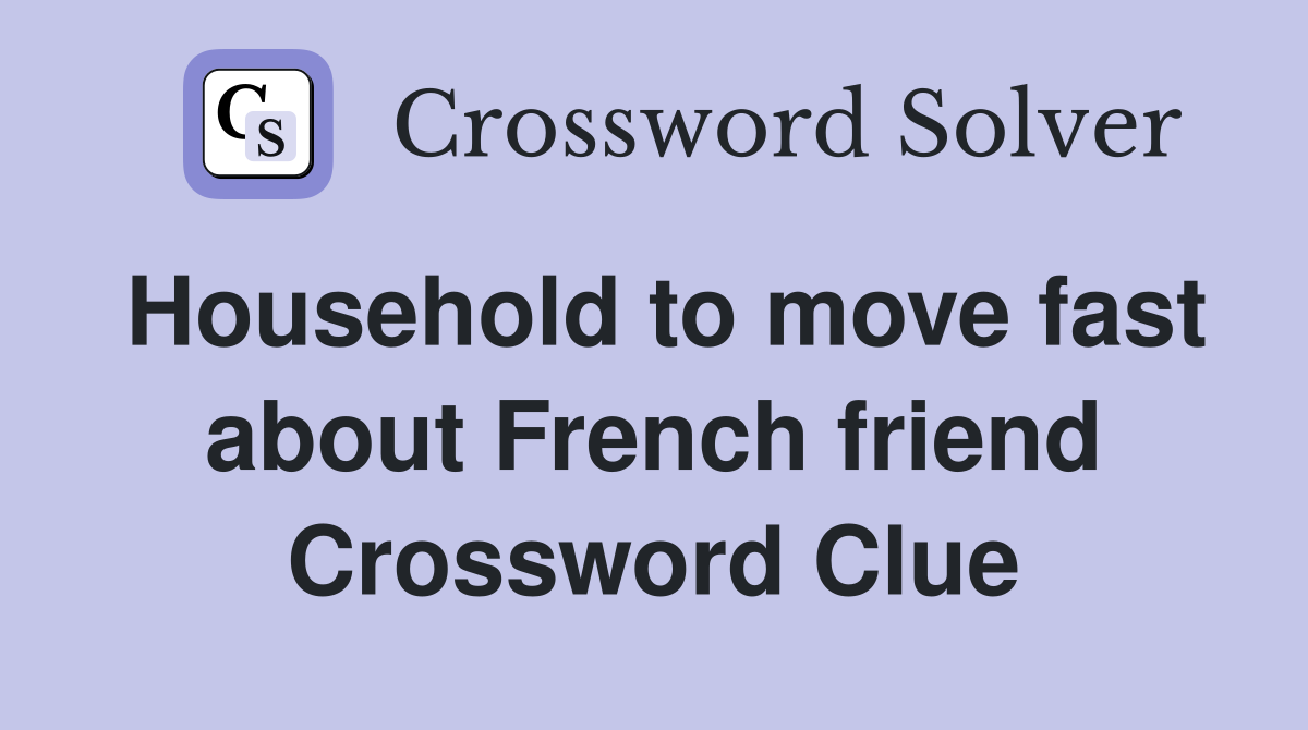Household to move fast about French friend Crossword Clue